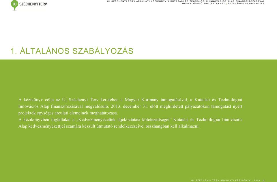 ÁLTALÁNOS SZABÁLYOZÁS A kézikönyv célja az Új Széchenyi Terv keretében a Magyar Kormány támogatásával, a Kutatási és Technológiai Innovációs Alap finanszírozásával megvalósuló, 2013. december 31.