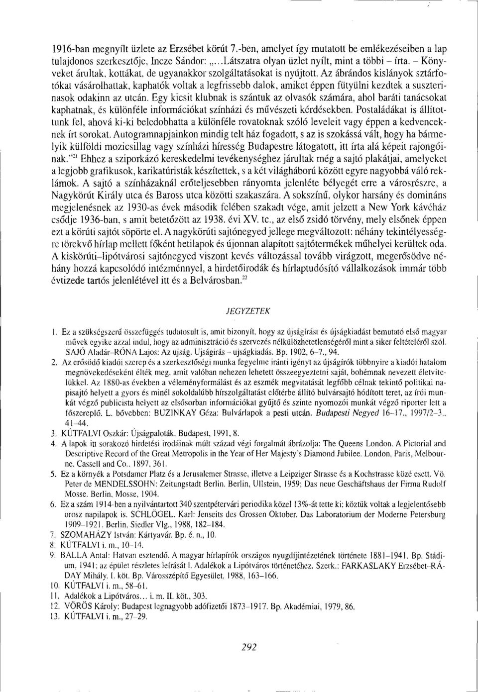 Az ábrándos kislányok sztárfotókai vásárolhattak, kaphatók voltak a legfrissebb dalok, amiket éppen fütyülni kezdtek a suszterinasok odakinn az utcán.