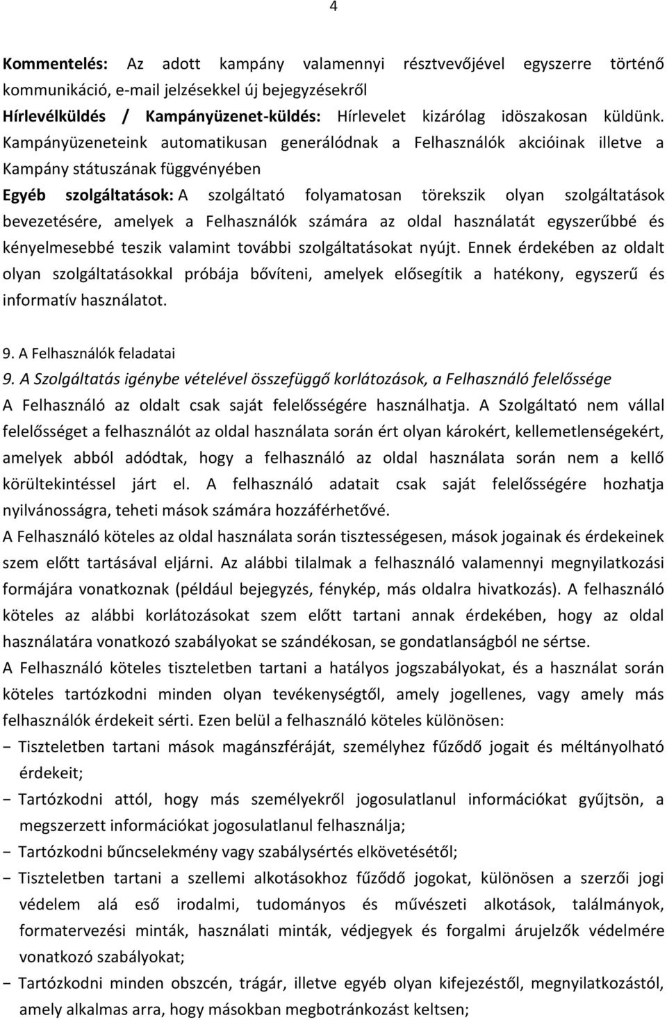 Kampányüzeneteink automatikusan generálódnak a Felhasználók akcióinak illetve a Kampány státuszának függvényében Egyéb szolgáltatások: A szolgáltató folyamatosan törekszik olyan szolgáltatások