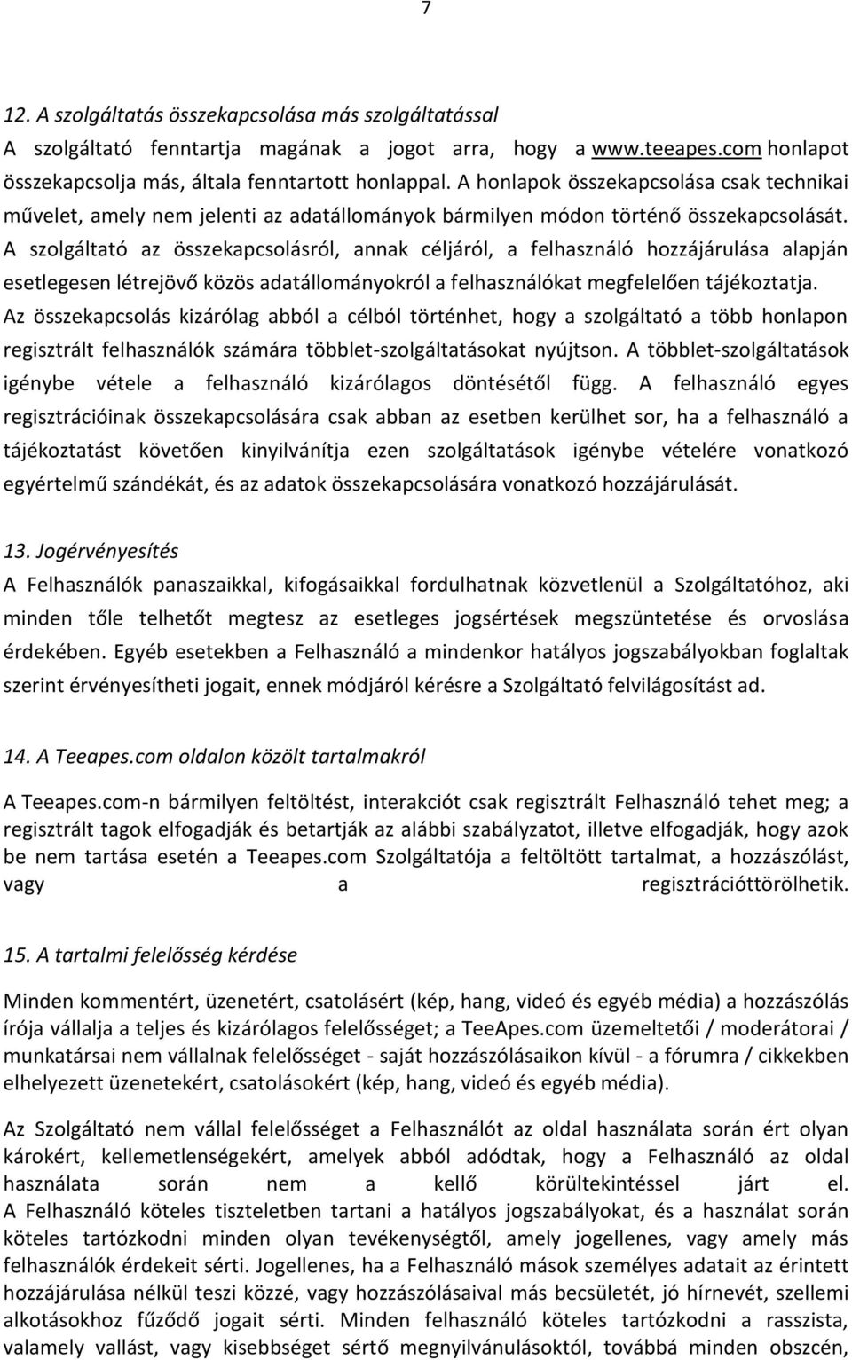 A szolgáltató az összekapcsolásról, annak céljáról, a felhasználó hozzájárulása alapján esetlegesen létrejövő közös adatállományokról a felhasználókat megfelelően tájékoztatja.