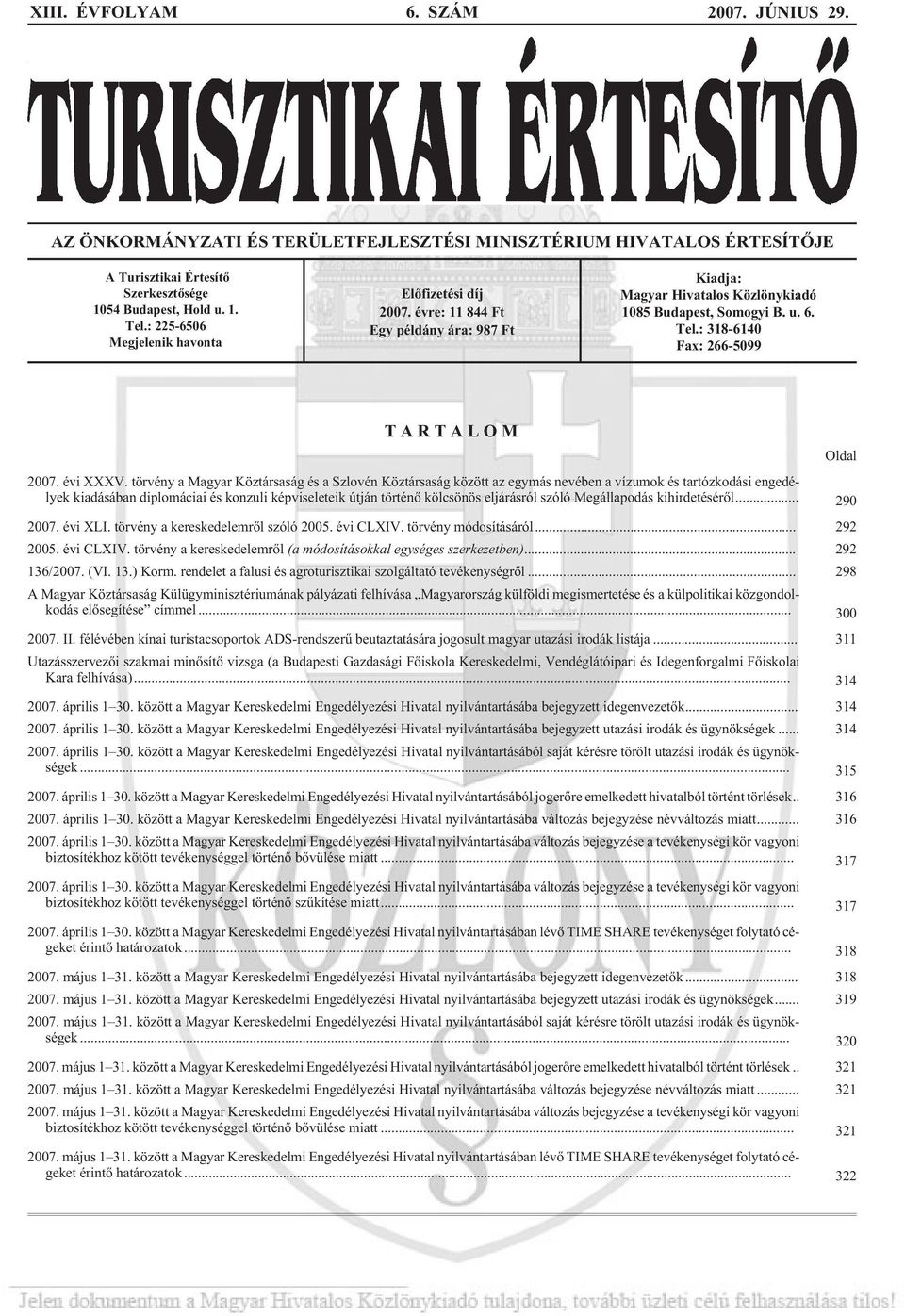 : 225-6506 Megjelenik havonta Elõfizetési díj 2007. évre: 11 844 Ft Egy példány ára: 987 Ft Kiadja: Magyar Hivatalos Közlönykiadó 1085 Budapest, Somogyi B. u. 6. Tel.