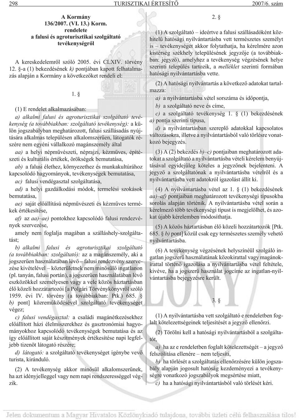 (1) E rendelet alkalmazásában: a) alkalmi falusi és agroturisztikai szolgáltató tevékenység (a továbbiakban: szolgáltató tevékenység): akülön jogszabályban meghatározott, falusi szállásadás