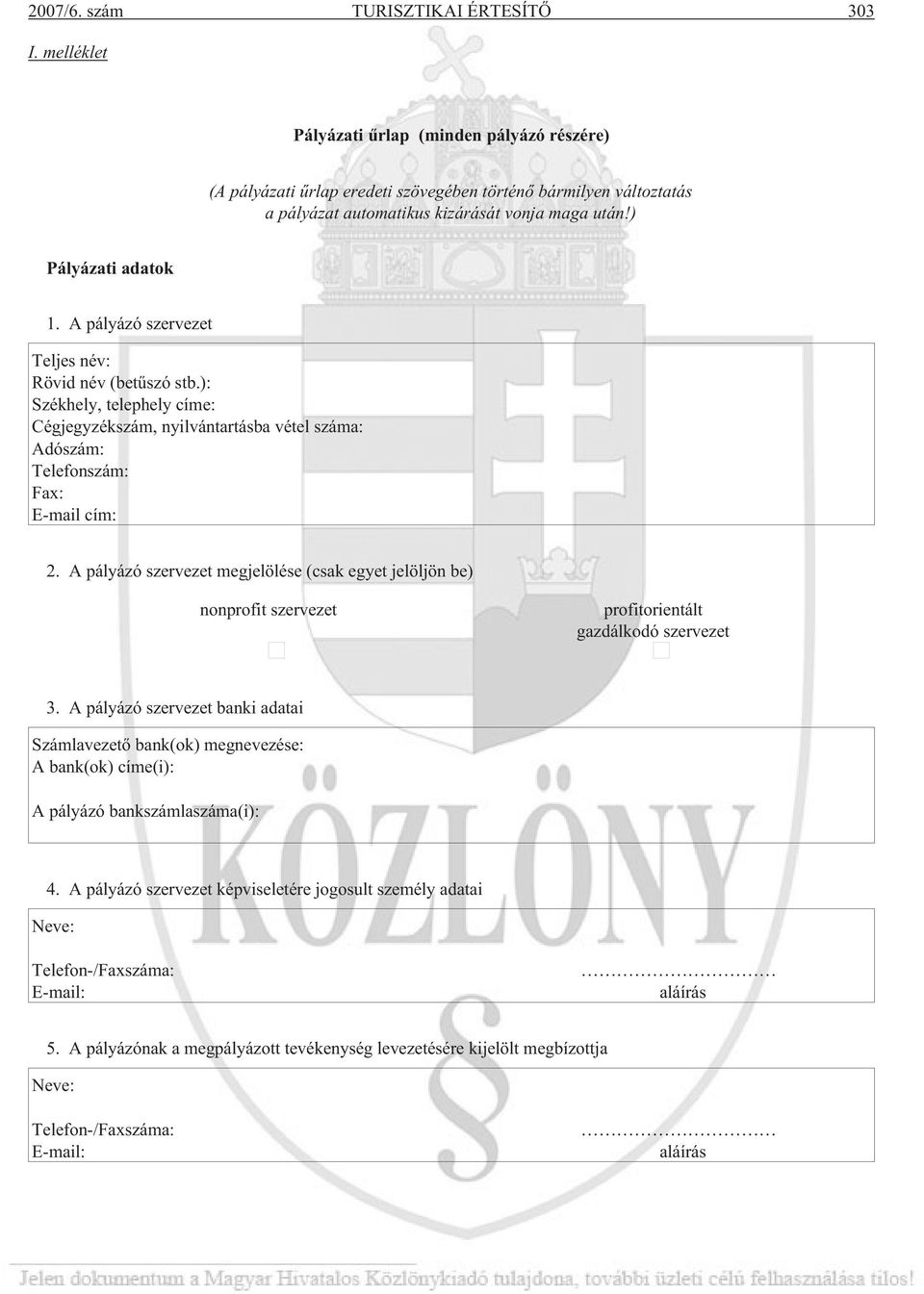 A pályázó szervezet Teljes név: Rövid név (betûszó stb.): Székhely, telephely címe: Cégjegyzékszám, nyilvántartásba vétel száma: Adószám: Telefonszám: Fax: E-mail cím: 2.