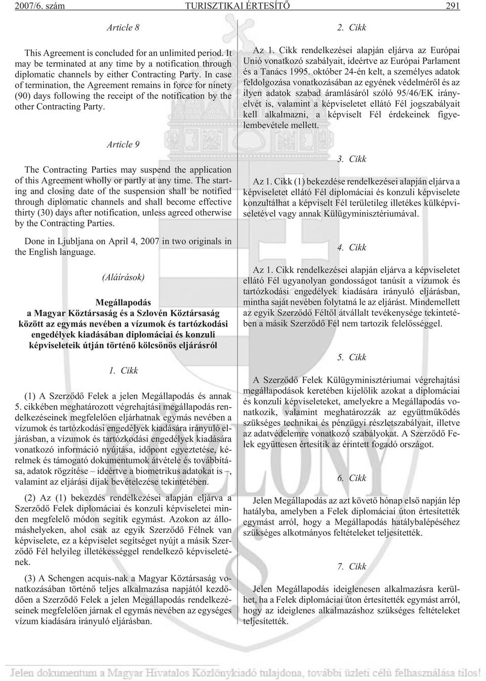 In case of termination, the Agreement remains in force for ninety (90) days following the receipt of the notification by the other Contracting Party.