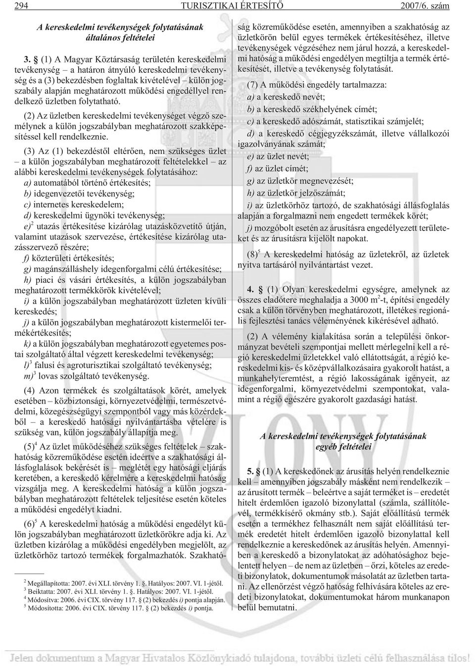 engedéllyel rendelkezõ üzletben folytatható. (2) Az üzletben kereskedelmi tevékenységet végzõ személynek a külön jogszabályban meghatározott szakképesítéssel kell rendelkeznie.