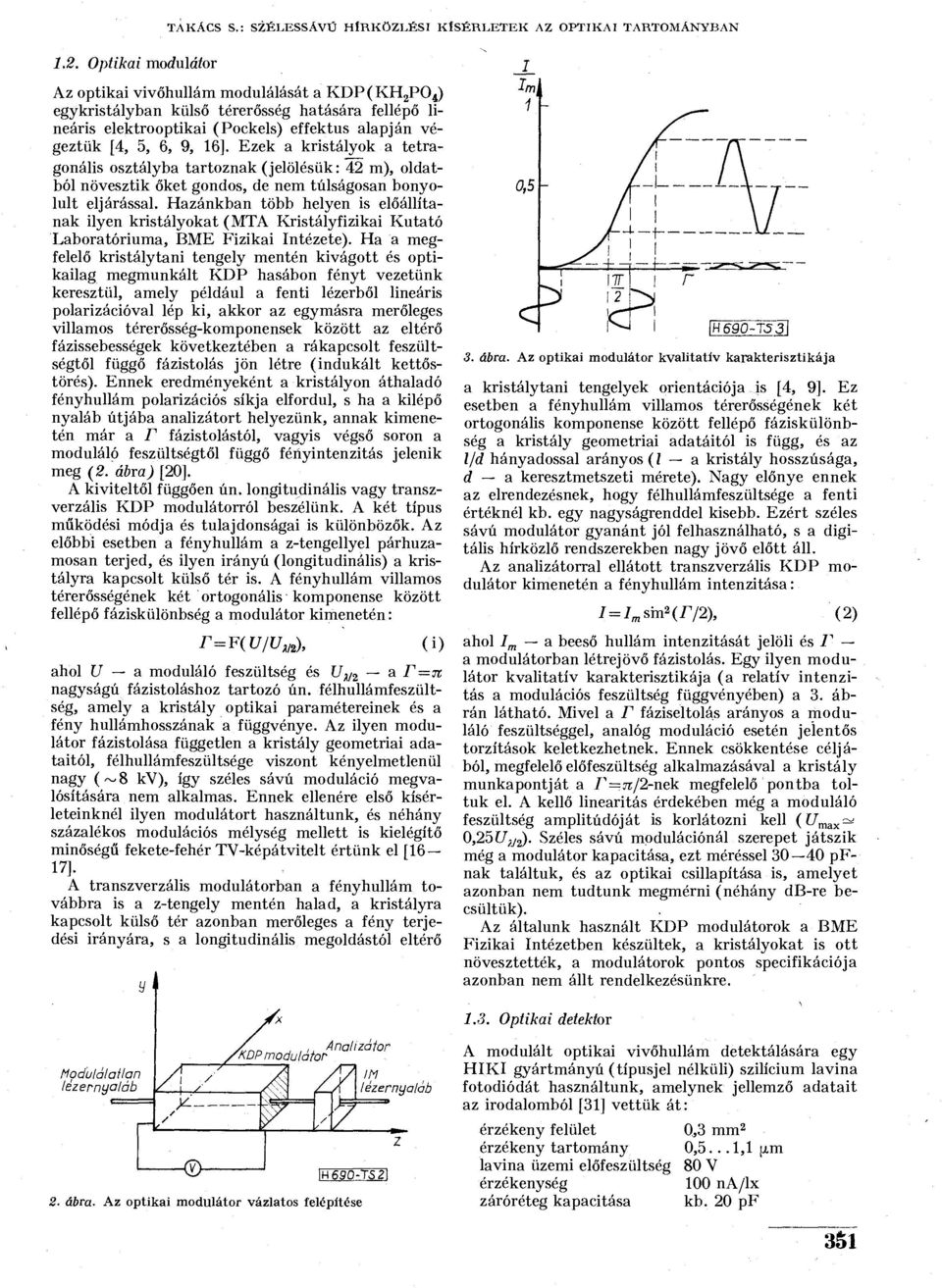 effektus alapján végeztük [4, 5, 6, 9, 16]. Ezek a kristályok a tetragonális osztályba tartoznak (jelölésük: 42 m), oldatból növesztik őket gondos, de nem túlságosan bonyolult eljárással.