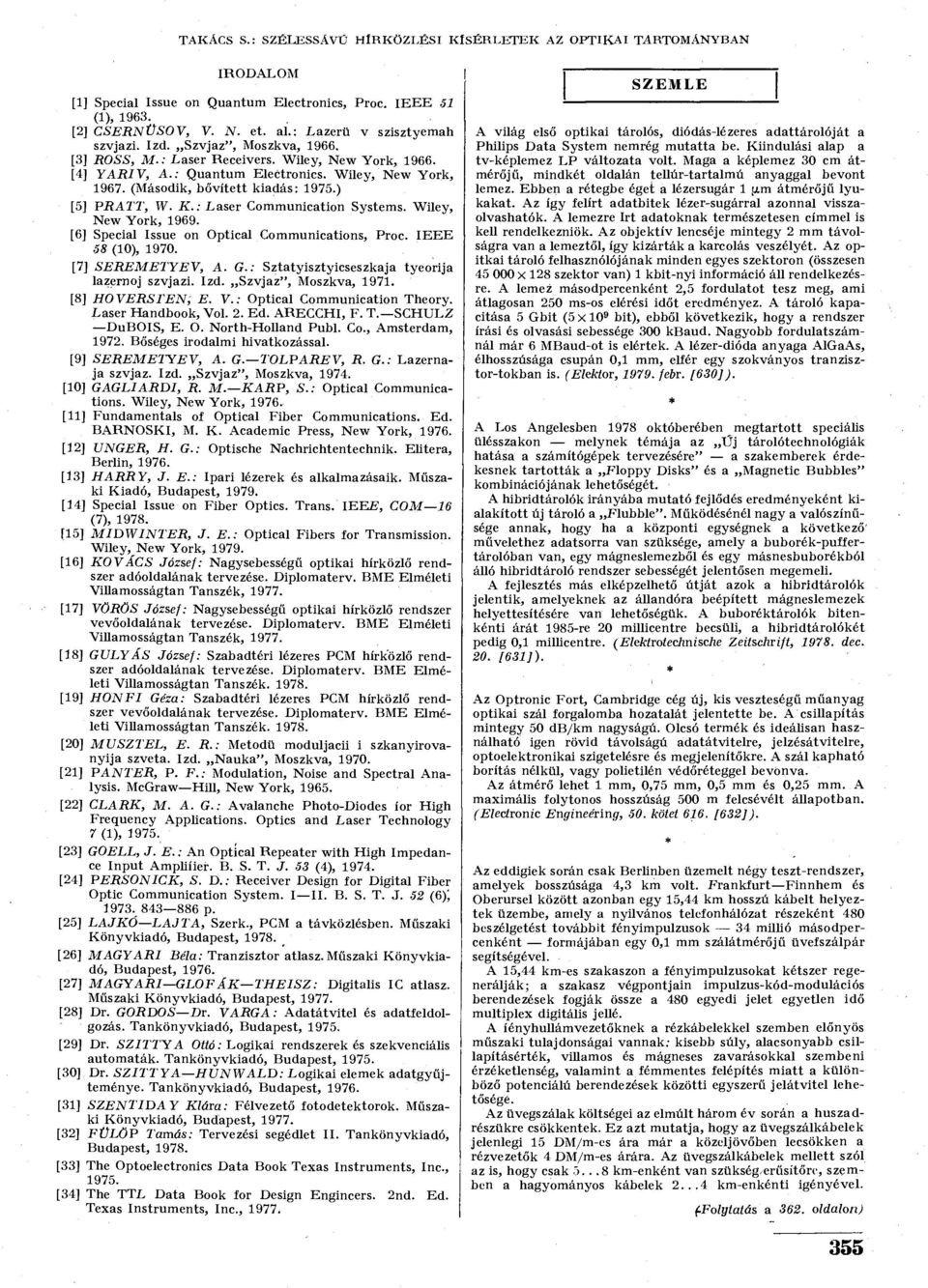 (Második, bővített kiadás: 1975.) [5] PRATT, W. K.: Laser Communication Systems. Wiley, New York, 1969. [6] Special Issue on Optical Communications, Proc. IEEE 58 (10), 1970. [7] SEREMETYEV, A. G.