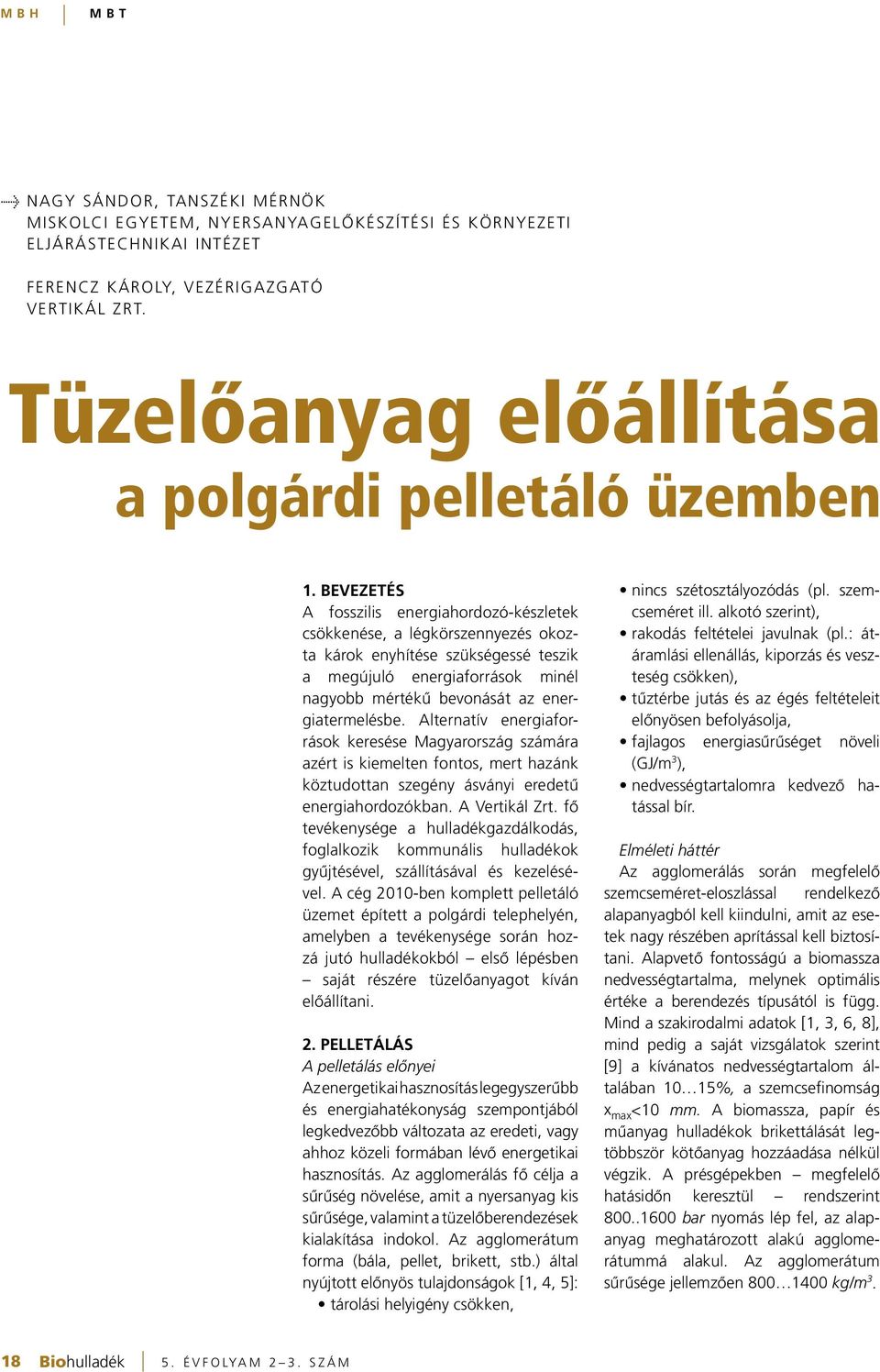 BEVEZETÉS A fosszilis energiahordozó-készletek csökkenése, a légkörszennyezés okozta károk enyhítése szükségessé teszik a megújuló energiaforrások minél nagyobb mértékû bevonását az energiatermelésbe.