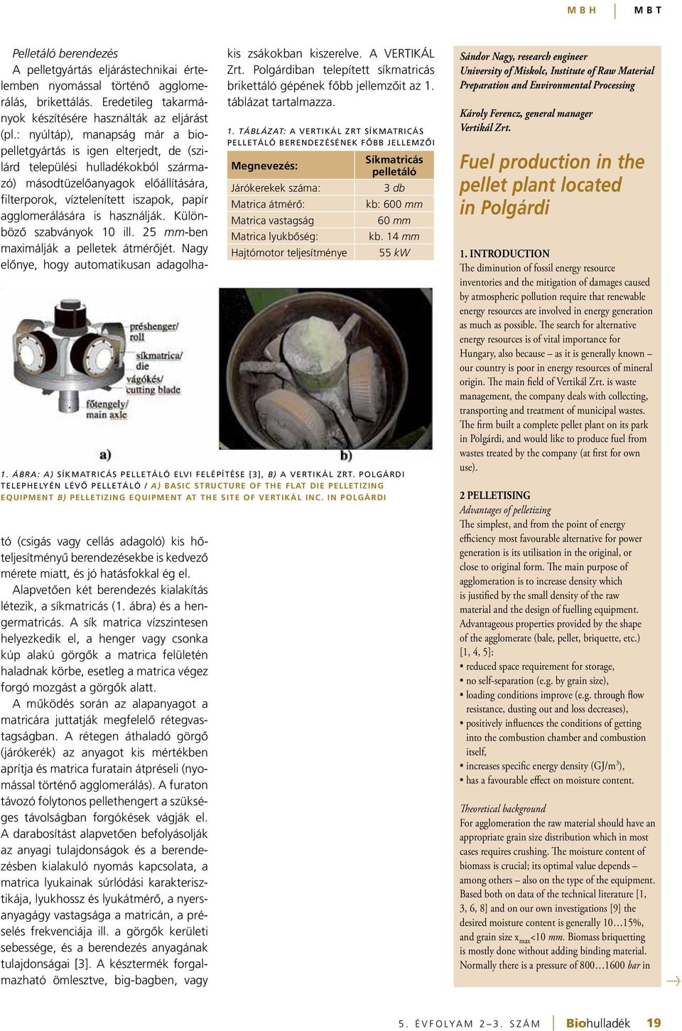 agglomerálására is használják. Kü lönbözô szabványok 10 ill. 25 mm-ben maximálják a pelletek átmérôjét. Nagy elônye, hogy automatikusan adagolha- 1.