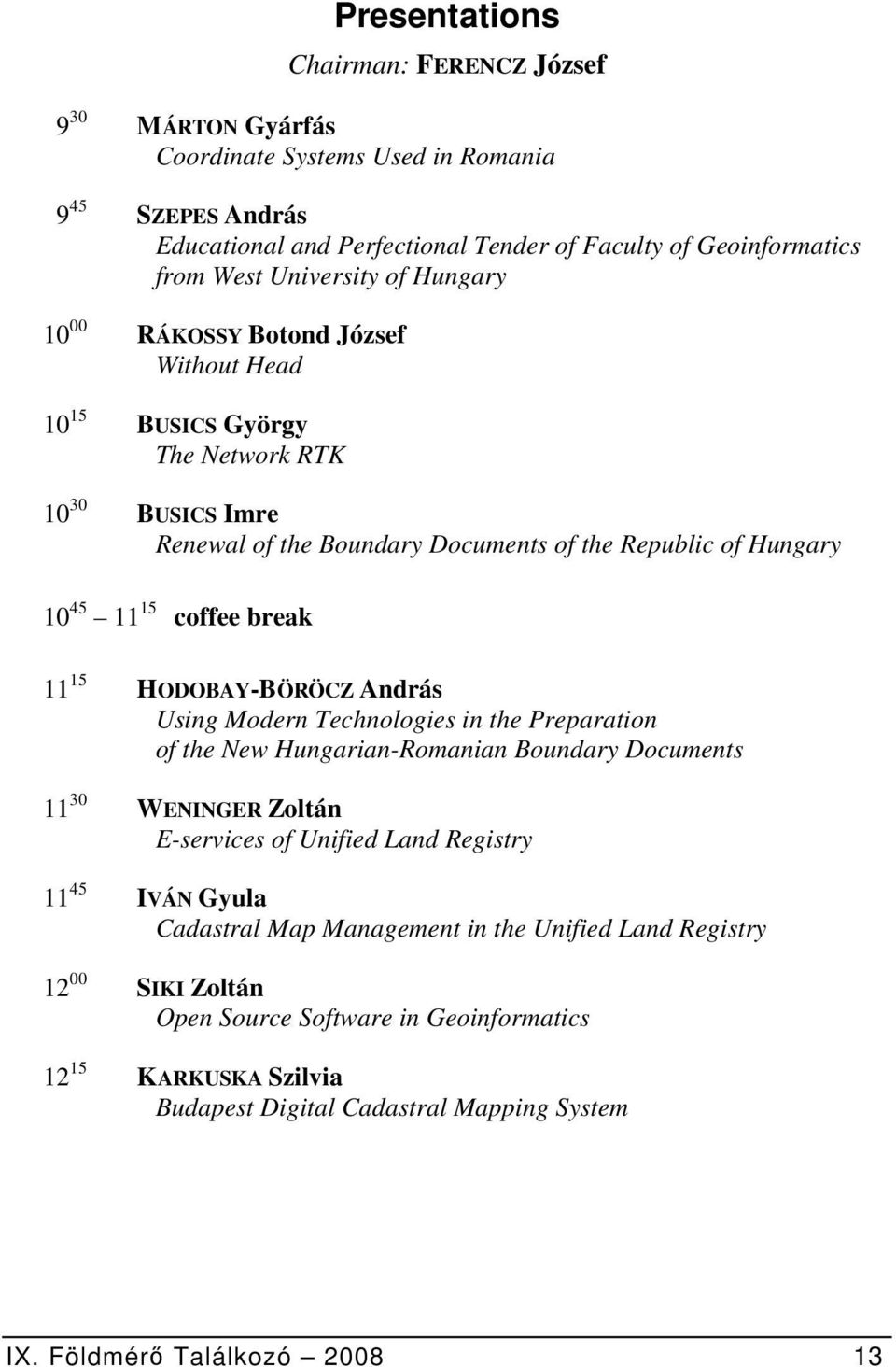 HODOBAY-BÖRÖCZ András Using Modern Technologies in the Preparation of the New Hungarian-Romanian Boundary Documents 11 30 WENINGER Zoltán E-services of Unified Land Registry 11 45 IVÁN Gyula