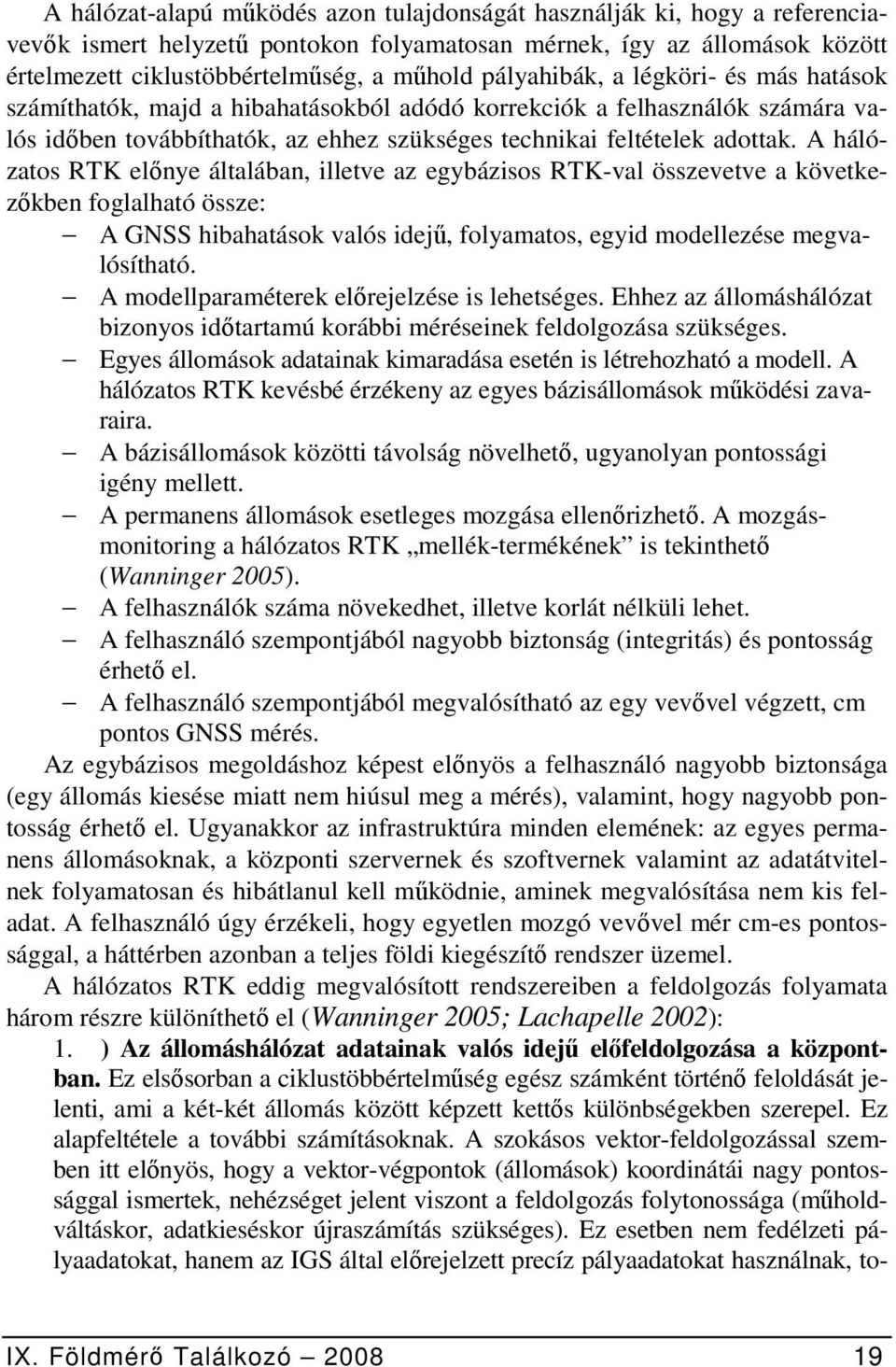 A hálózatos RTK előnye általában, illetve az egybázisos RTK-val összevetve a következőkben foglalható össze: A GNSS hibahatások valós idejű, folyamatos, egyid modellezése megvalósítható.