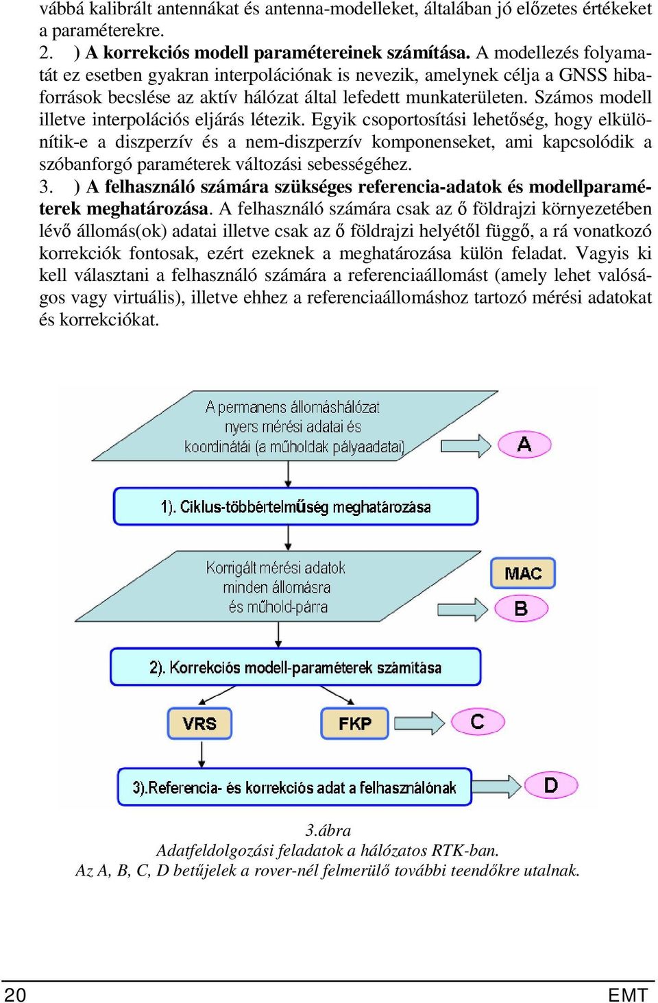 Számos modell illetve interpolációs eljárás létezik.