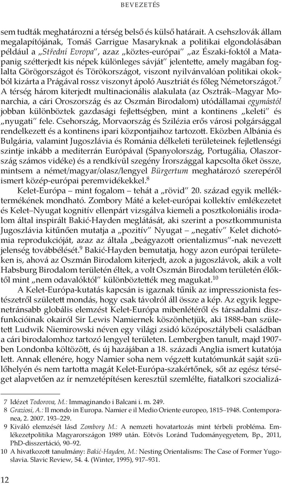 sávját jelentette, amely magában foglalta Görögországot és Törökországot, viszont nyilvánvalóan politikai okokból kizárta a Prágával rossz viszonyt ápoló Ausztriát és főleg Németországot.