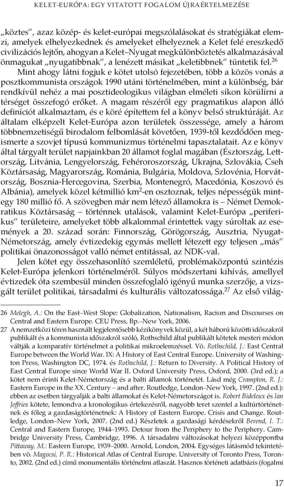 26 Mint ahogy látni fogjuk e kötet utolsó fejezetében, több a közös vonás a posztkommunista országok 1990 utáni történelmében, mint a különbség, bár rendkívül nehéz a mai posztideologikus világban