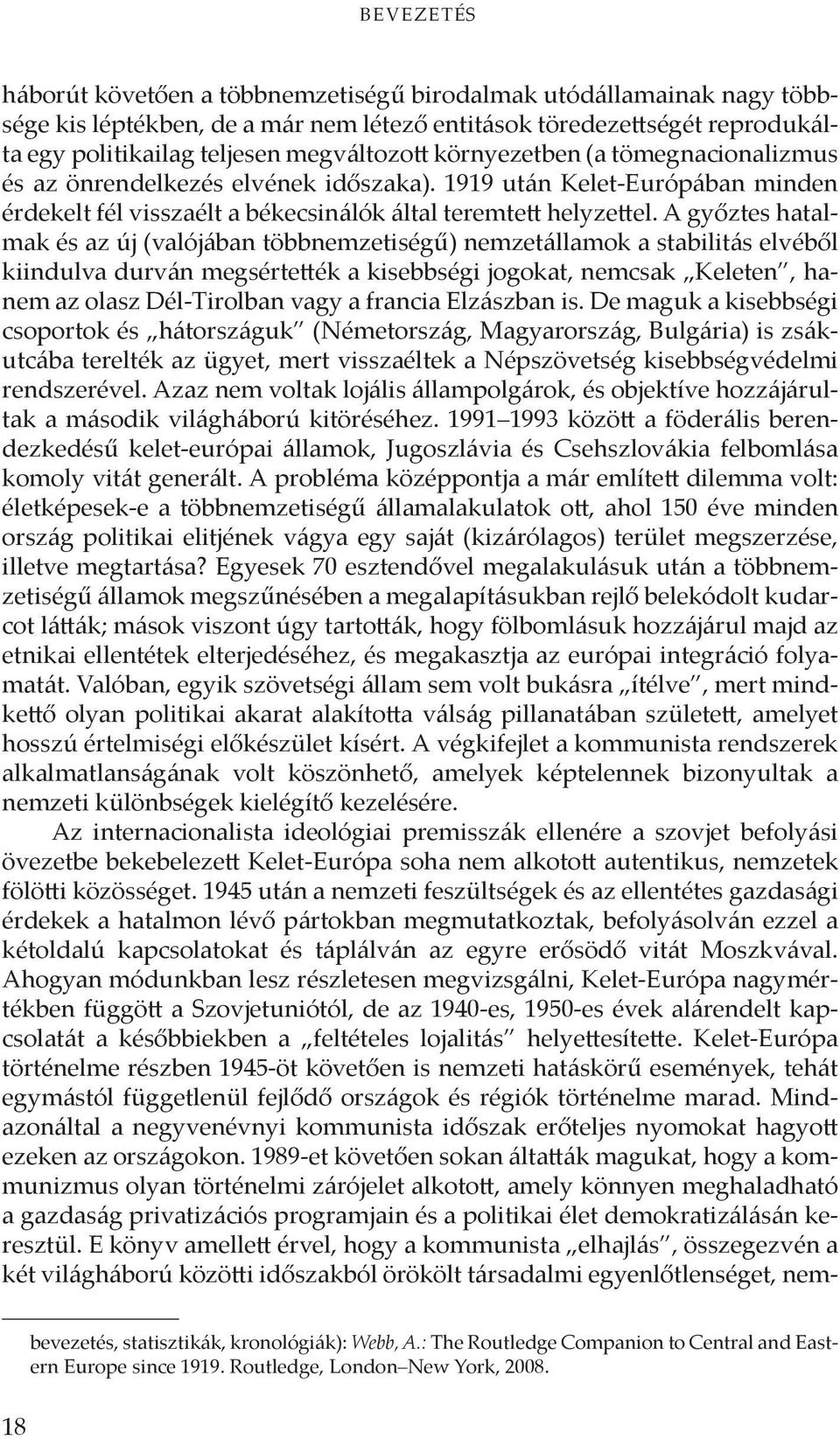 A győztes hatalmak és az új (valójában többnemzetiségű) nemzetállamok a stabilitás elvéből kiindulva durván megsértették a kisebbségi jogokat, nemcsak Keleten, hanem az olasz Dél-Tirolban vagy a