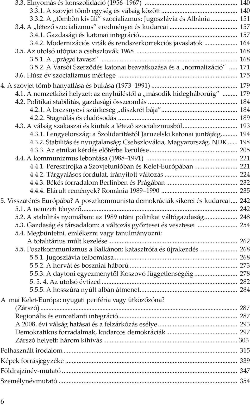 .. 171 3.6. Húsz év szocializmus mérlege... 175 4. A szovjet tömb hanyatlása és bukása (1973 1991)... 179 4.1. A nemzetközi helyzet: az enyhüléstől a második hidegháborúig... 179 4.2.