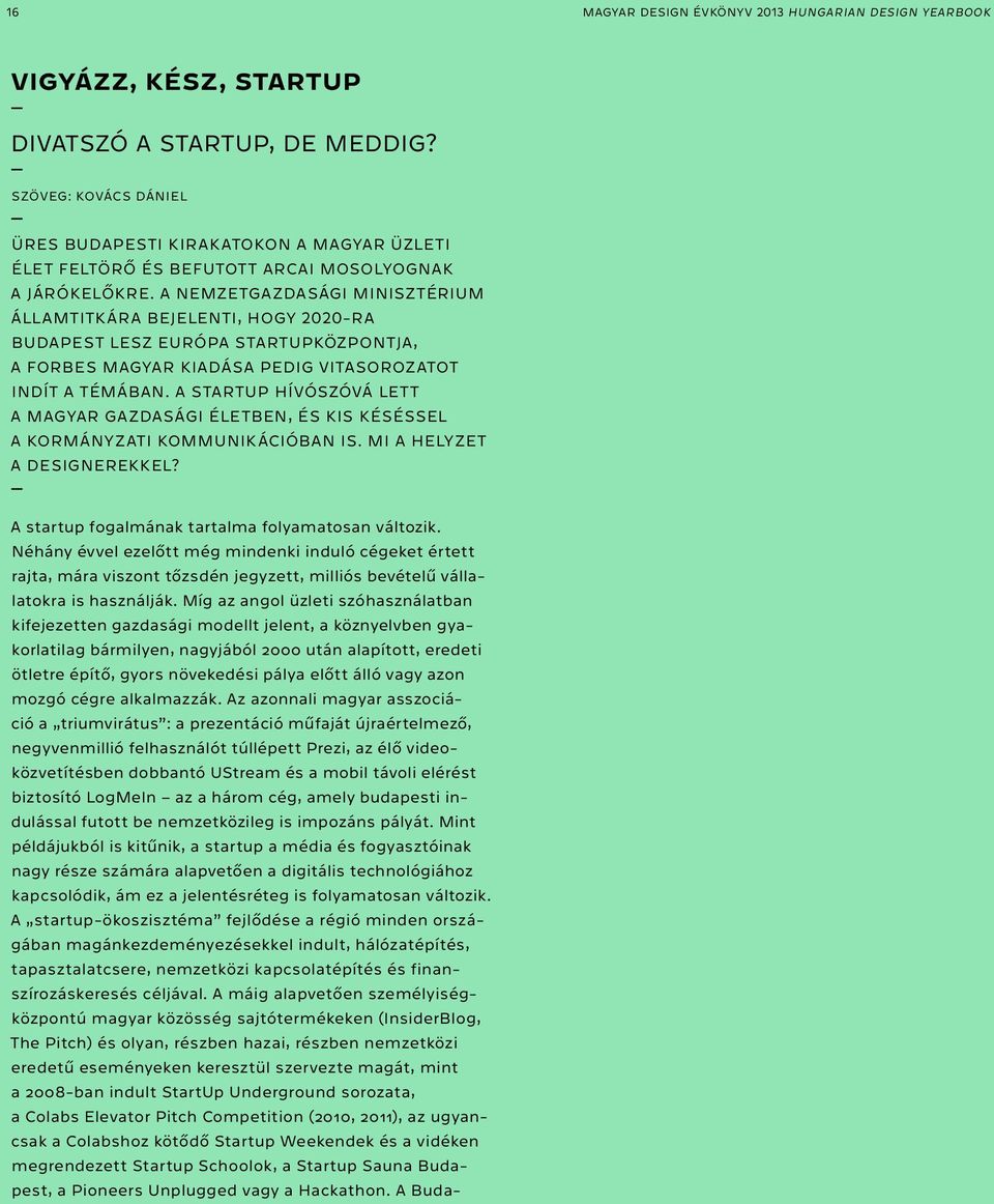 A NEMZETGAZDASÁGI MINISZTÉRIUM ÁLLAMTITKÁRA BEJELENTI, HOGY 2020-RA BUDAPEST LESZ EURÓPA STARTUPKÖZPONTJA, A FORBES MAGYAR KIADÁSA PEDIG VITASOROZATOT INDÍT A TÉMÁBAN.