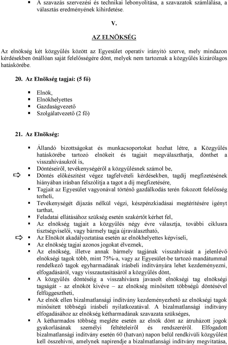 hatáskörébe. 20. Az Elnökség tagjai: (5 fő) Elnök, Elnökhelyettes Gazdaságvezető Szolgálatvezető (2 fő) 21.