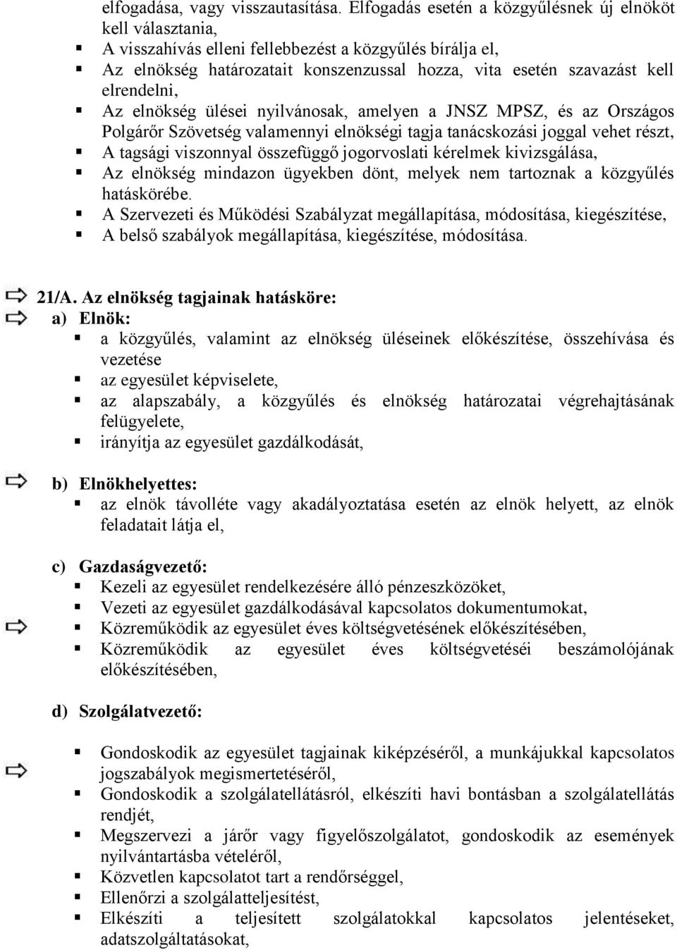 elrendelni, Az elnökség ülései nyilvánosak, amelyen a JNSZ MPSZ, és az Országos Polgárőr Szövetség valamennyi elnökségi tagja tanácskozási joggal vehet részt, A tagsági viszonnyal összefüggő