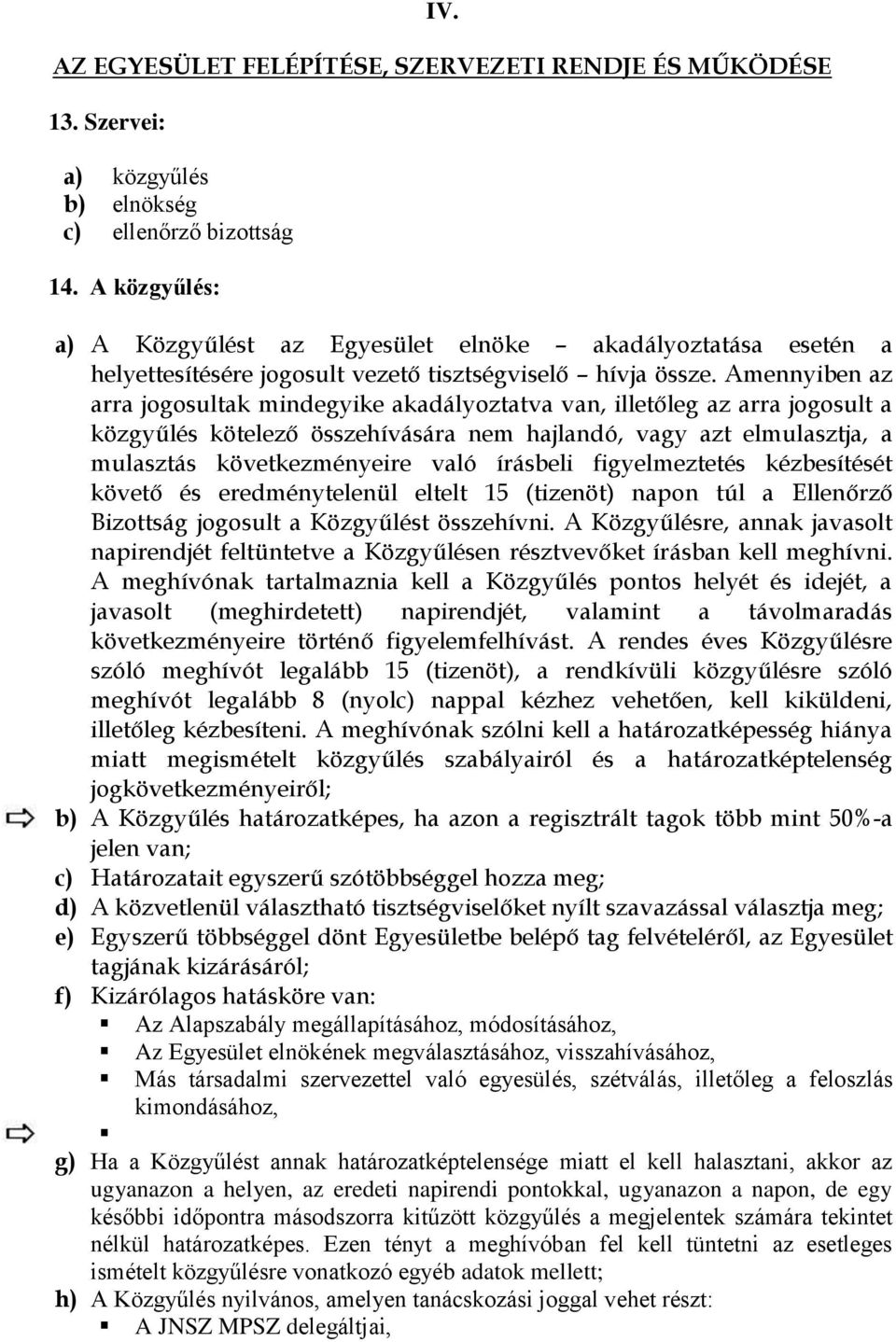 Amennyiben az arra jogosultak mindegyike akadályoztatva van, illetőleg az arra jogosult a közgyűlés kötelező összehívására nem hajlandó, vagy azt elmulasztja, a mulasztás következményeire való