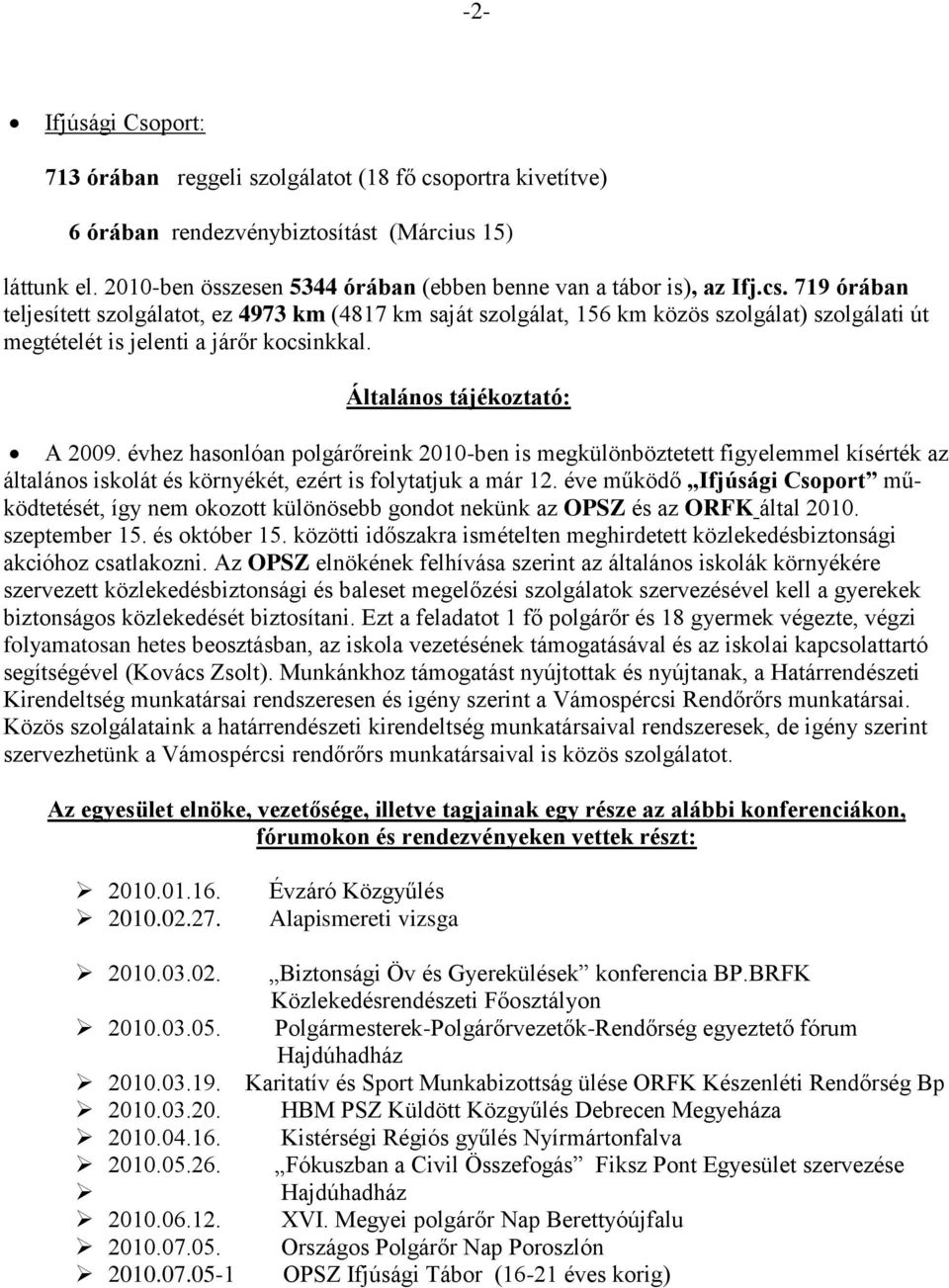 719 órában teljesített szolgálatot, ez 4973 km (4817 km saját szolgálat, 156 km közös szolgálat) szolgálati út megtételét is jelenti a járőr kocsinkkal. Általános tájékoztató: A 2009.