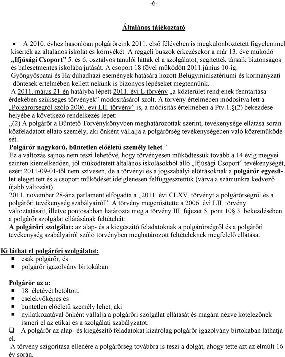 Gyöngyöspatai és Hajdúhadházi események hatására hozott Belügyminisztériumi és kormányzati döntések értelmében kellett nekünk is bizonyos lépéseket megtennünk. A 2011.