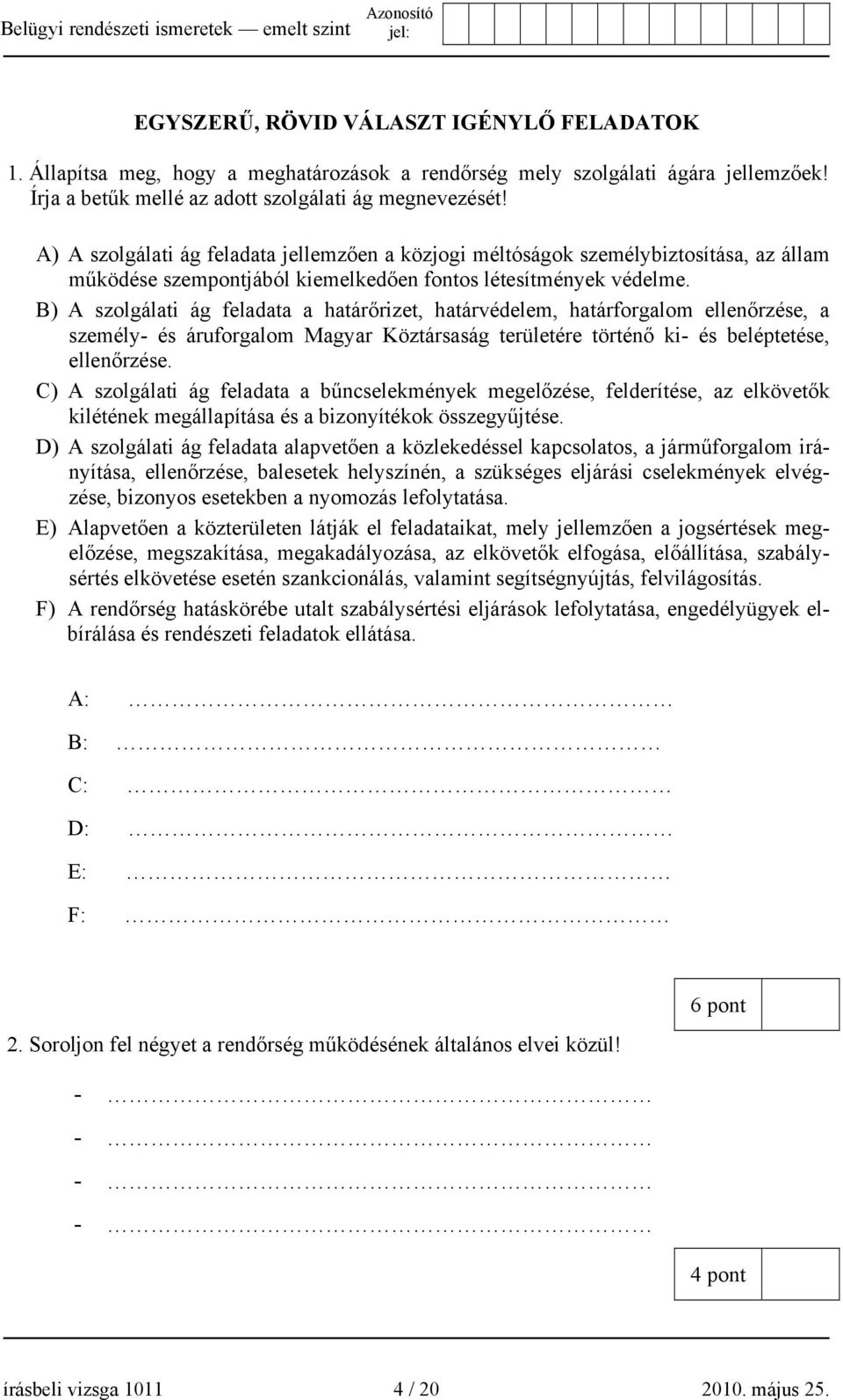 B) A szolgálati ág feladata a határőrizet, határvédelem, határforgalom ellenőrzése, a személy- és áruforgalom Magyar Köztársaság területére történő ki- és beléptetése, ellenőrzése.