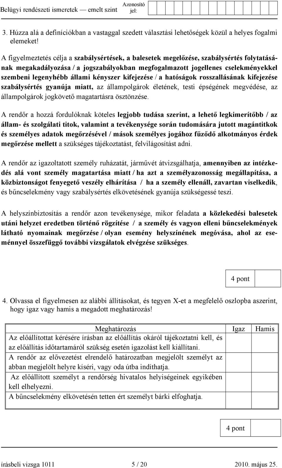 kényszer kifejezése / a hatóságok rosszallásának kifejezése szabálysértés gyanúja miatt, az állampolgárok életének, testi épségének megvédése, az állampolgárok jogkövető magatartásra ösztönzése.