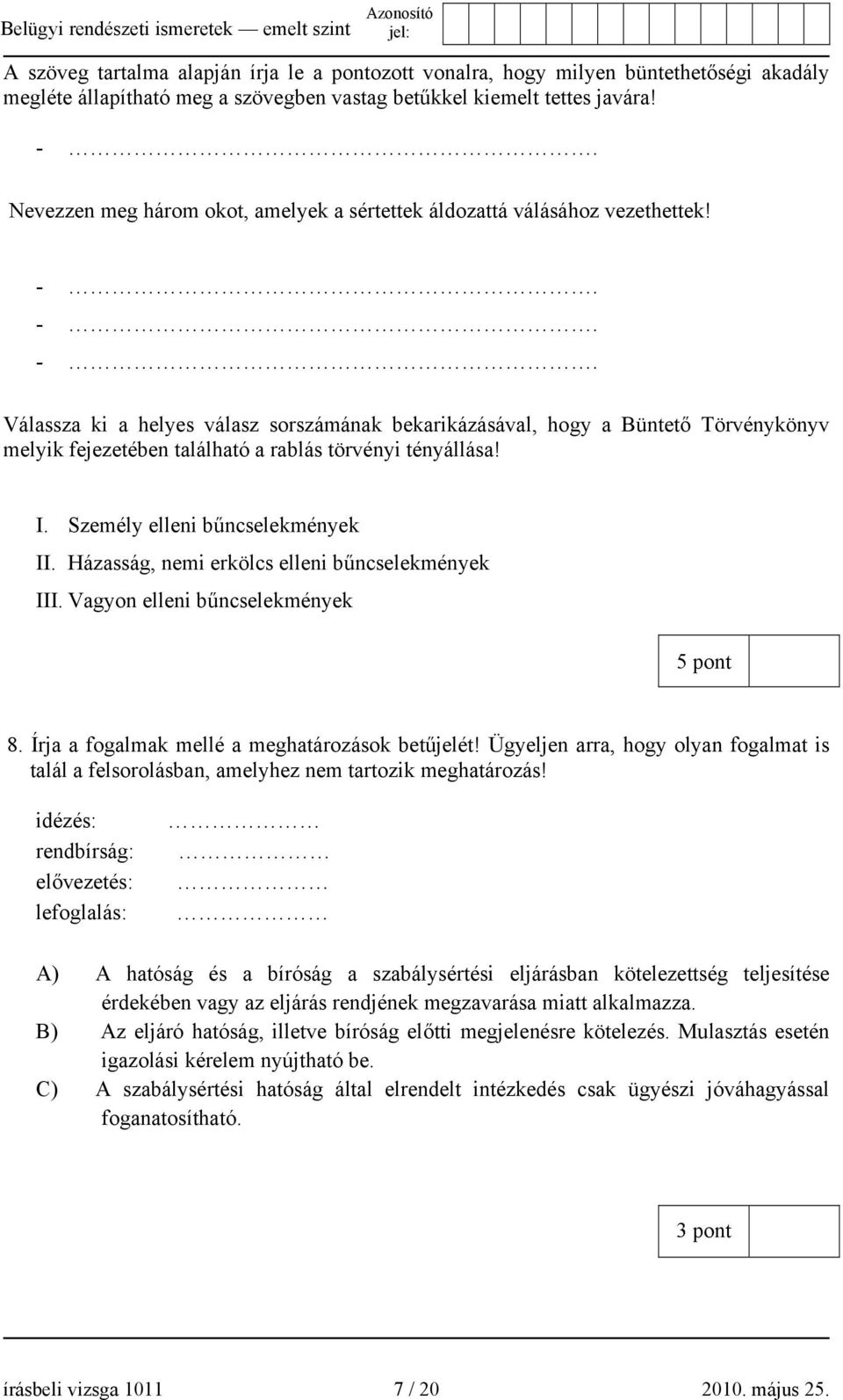 -. -. Válassza ki a helyes válasz sorszámának bekarikázásával, hogy a Büntető Törvénykönyv melyik fejezetében található a rablás törvényi tényállása! I. Személy elleni bűncselekmények II.