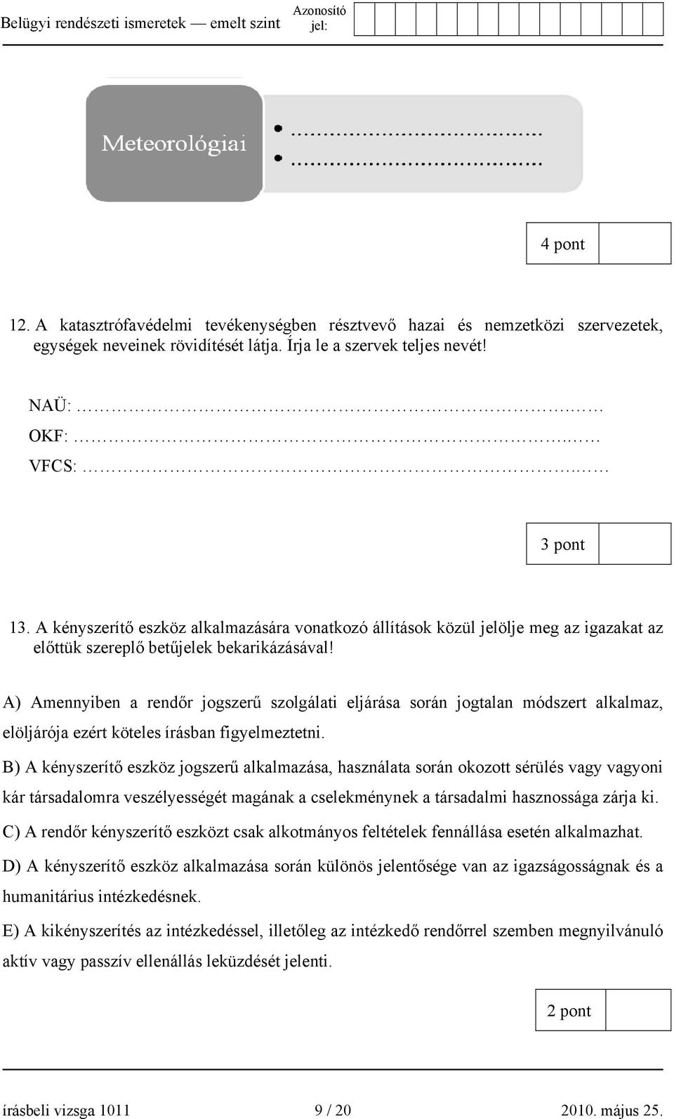 A) Amennyiben a rendőr jogszerű szolgálati eljárása során jogtalan módszert alkalmaz, elöljárója ezért köteles írásban figyelmeztetni.