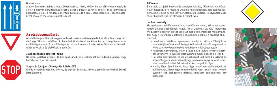 Ha főútvonalon haladsz, a keresztező utcákon közlekedőknek kell elsőbbséget adniuk neked, de mindig légy körültekintő! Figyelem! Főútvonalon csak akkor biciklizhetsz, ha elmúltál tizenkét éves!