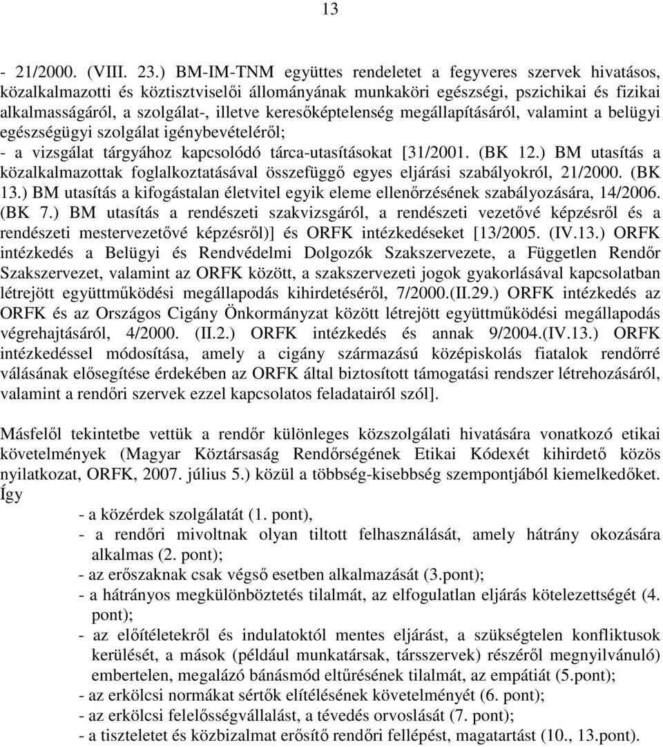 keresıképtelenség megállapításáról, valamint a belügyi egészségügyi szolgálat igénybevételérıl; - a vizsgálat tárgyához kapcsolódó tárca-utasításokat [31/2001. (BK 12.