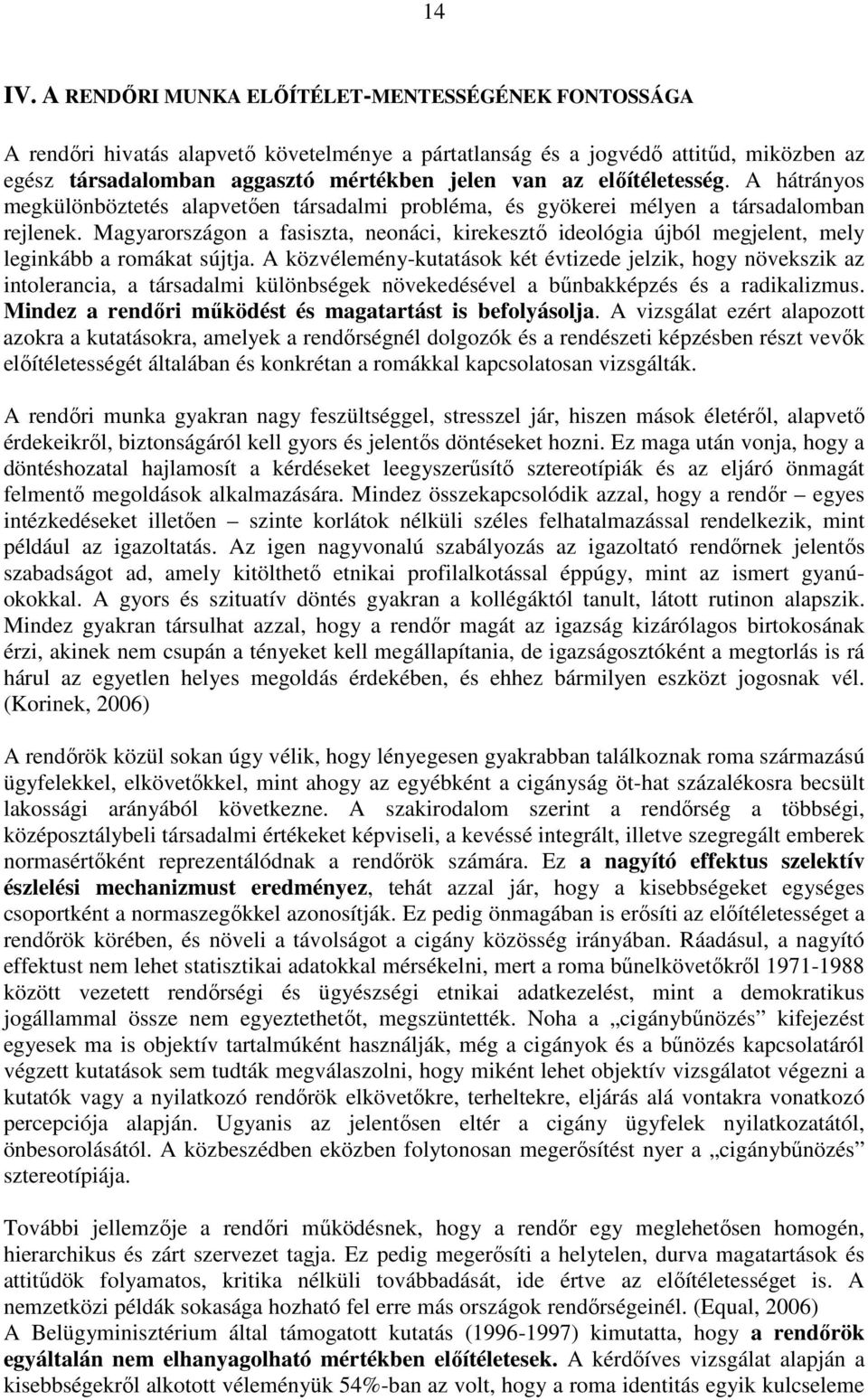 elıítéletesség. A hátrányos megkülönböztetés alapvetıen társadalmi probléma, és gyökerei mélyen a társadalomban rejlenek.