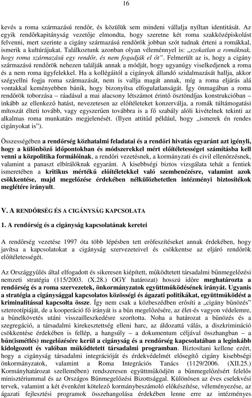 kultúrájukat. Találkoztunk azonban olyan véleménnyel is: szokatlan a romáknak, hogy roma származású egy rendır, és nem fogadják el ıt.