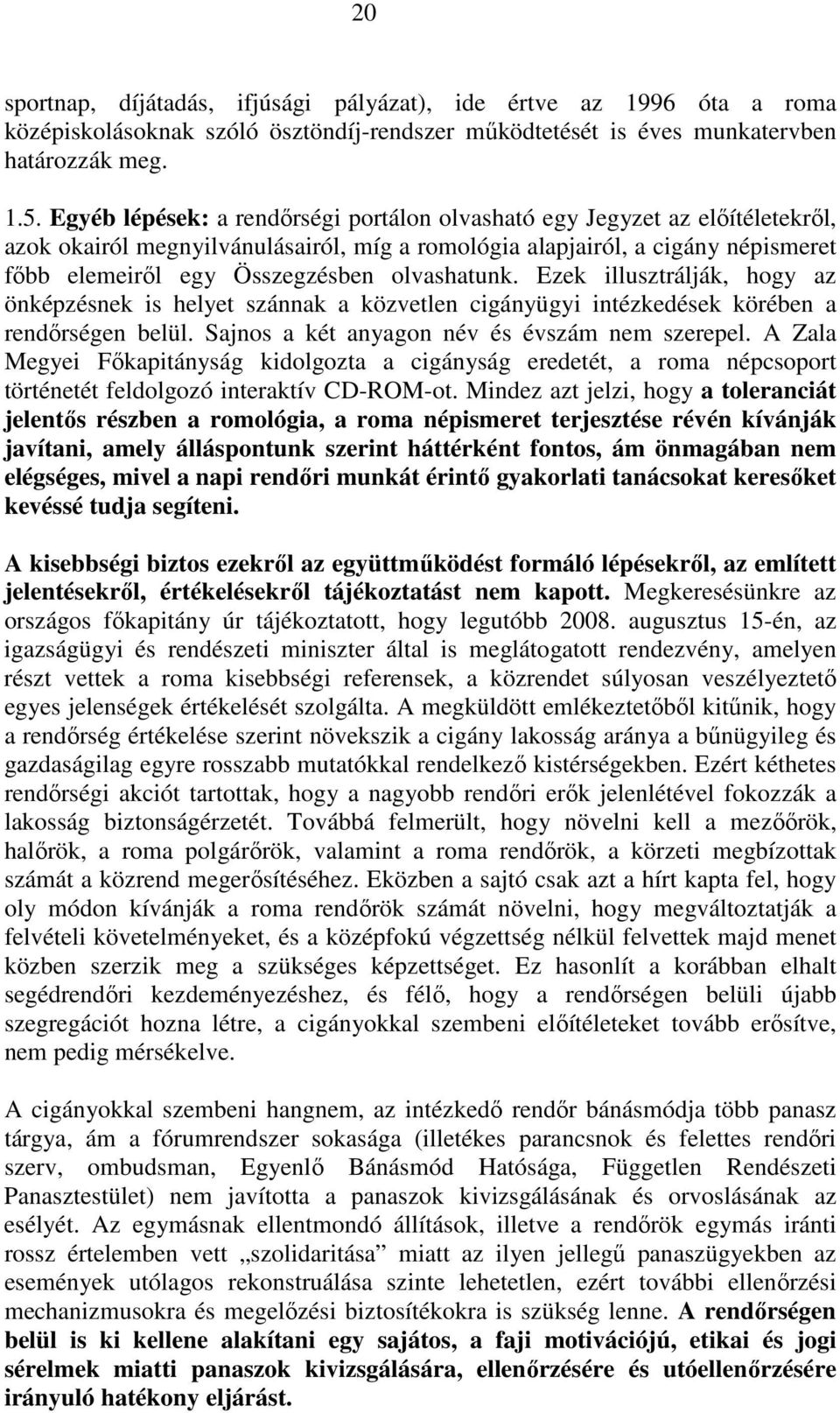 olvashatunk. Ezek illusztrálják, hogy az önképzésnek is helyet szánnak a közvetlen cigányügyi intézkedések körében a rendırségen belül. Sajnos a két anyagon név és évszám nem szerepel.