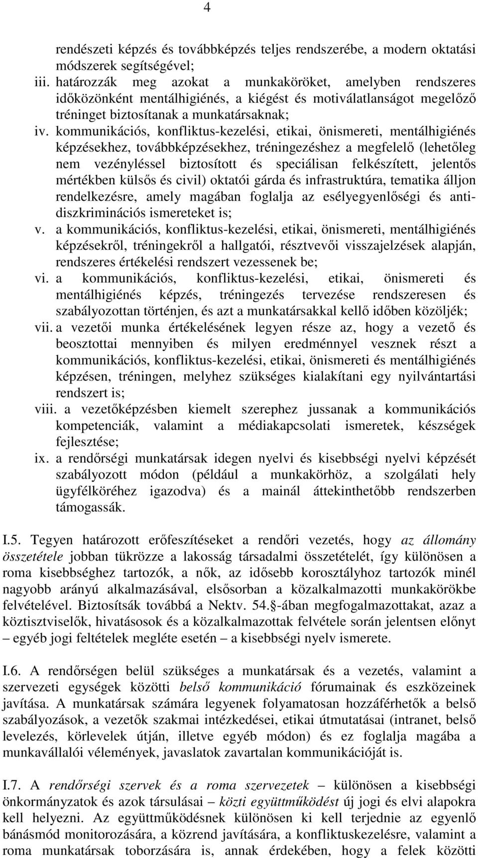 kommunikációs, konfliktus-kezelési, etikai, önismereti, mentálhigiénés képzésekhez, továbbképzésekhez, tréningezéshez a megfelelı (lehetıleg nem vezényléssel biztosított és speciálisan felkészített,