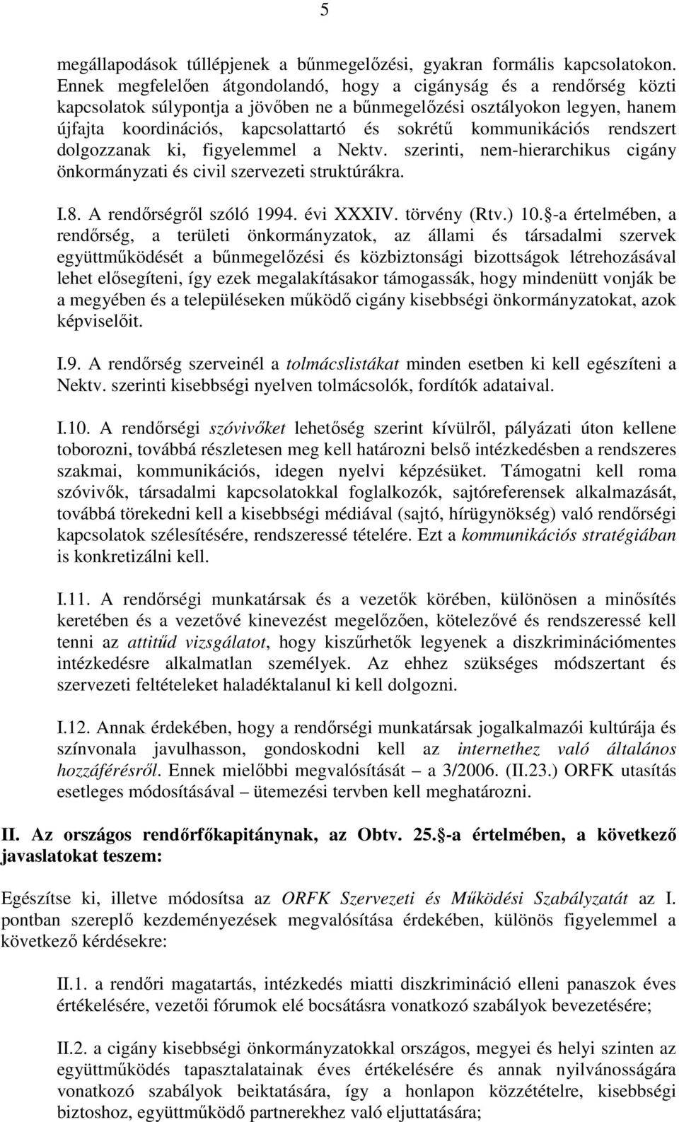 kommunikációs rendszert dolgozzanak ki, figyelemmel a Nektv. szerinti, nem-hierarchikus cigány önkormányzati és civil szervezeti struktúrákra. I.8. A rendırségrıl szóló 1994. évi XXXIV. törvény (Rtv.