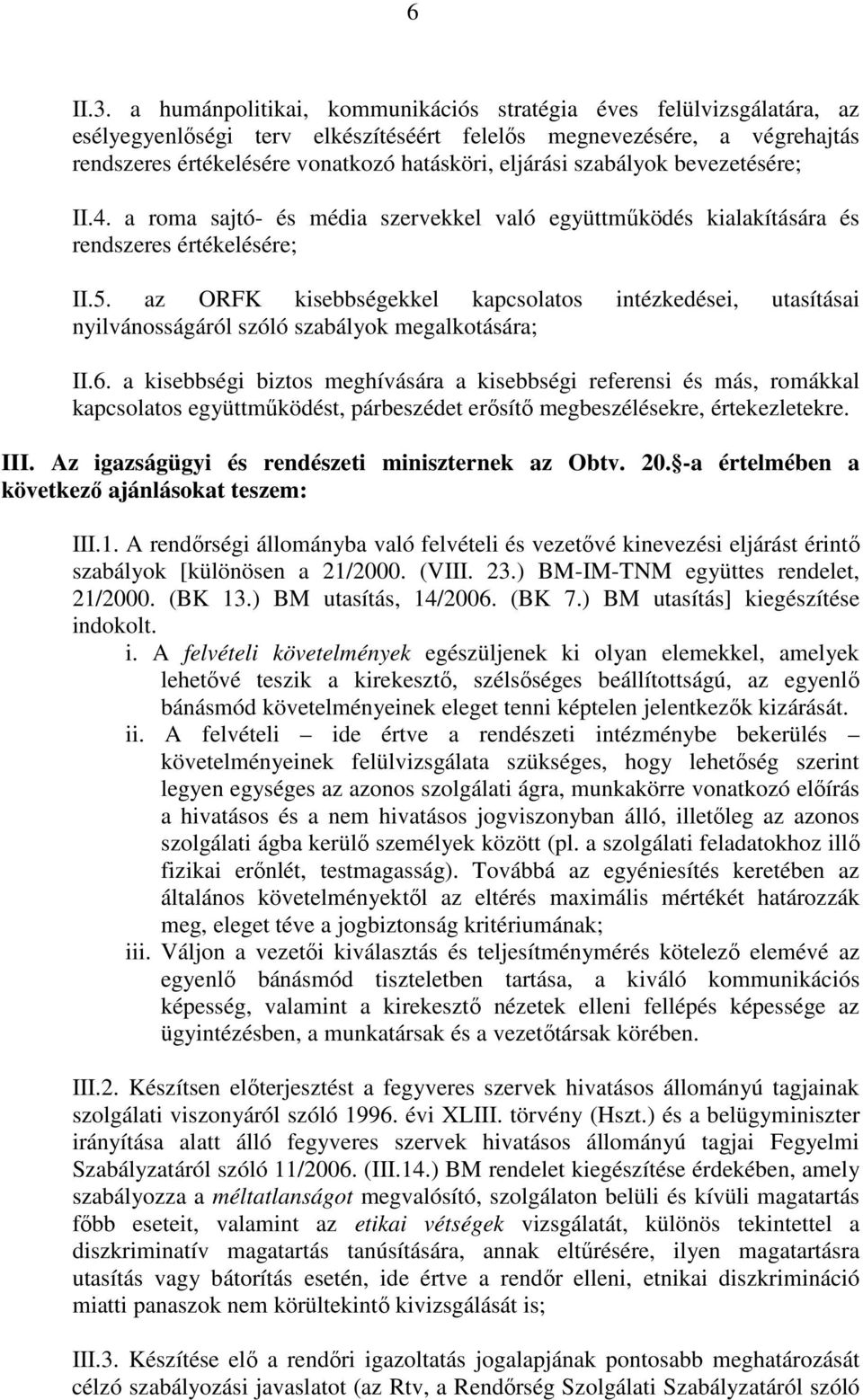 szabályok bevezetésére; II.4. a roma sajtó- és média szervekkel való együttmőködés kialakítására és rendszeres értékelésére; II.5.