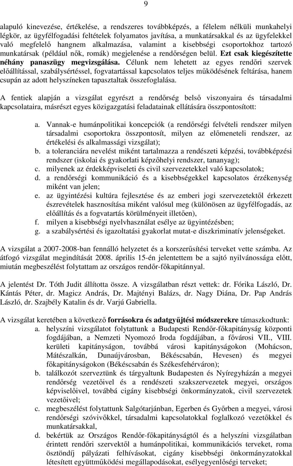 Célunk nem lehetett az egyes rendıri szervek elıállítással, szabálysértéssel, fogvatartással kapcsolatos teljes mőködésének feltárása, hanem csupán az adott helyszíneken tapasztaltak összefoglalása.