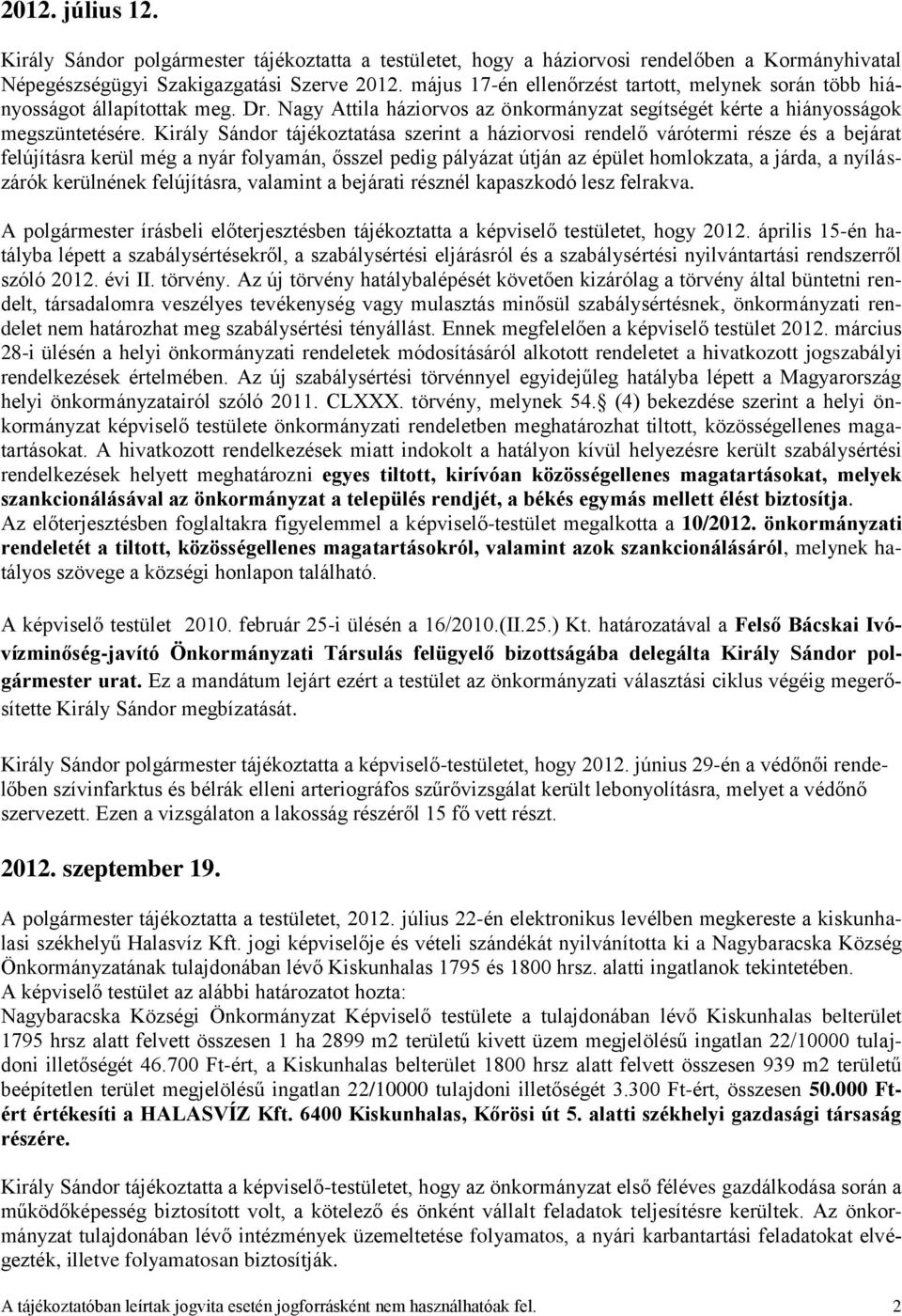 Király Sándor tájékoztatása szerint a háziorvosi rendelő várótermi része és a bejárat felújításra kerül még a nyár folyamán, ősszel pedig pályázat útján az épület homlokzata, a járda, a nyílászárók