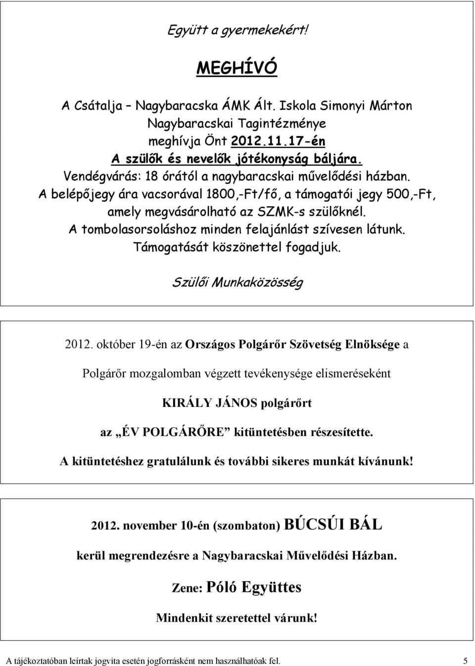 A tombolasorsoláshoz minden felajánlást szívesen látunk. Támogatását köszönettel fogadjuk. Szülői Munkaközösség 2012.