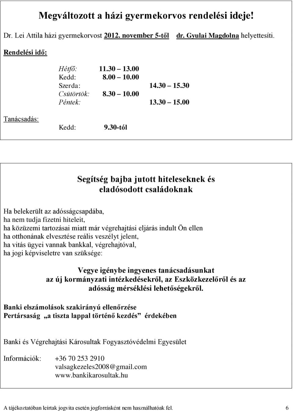 30-tól Segítség bajba jutott hiteleseknek és eladósodott családoknak Ha belekerült az adósságcsapdába, ha nem tudja fizetni hiteleit, ha közüzemi tartozásai miatt már végrehajtási eljárás indult Ön