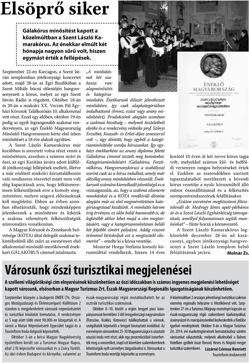 Rádió is rögzített. Október 18-án és 20-án a miskolci XX. Veczán Pál Egyházi Kórusok Találkozóján 10. alkalommal vett részt.