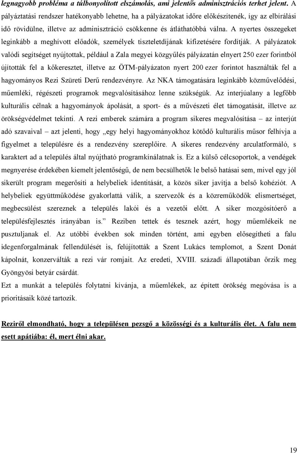 A nyertes összegeket leginkább a meghívott előadók, személyek tiszteletdíjának kifizetésére fordítják.