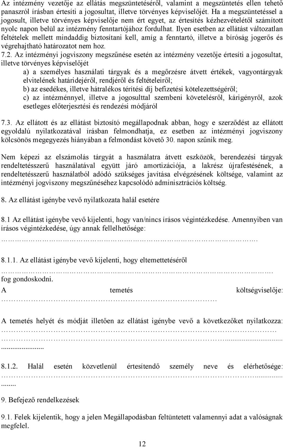 Ilyen esetben az ellátást változatlan feltételek mellett mindaddig biztosítani kell, amíg a fenntartó, illetve a bíróság jogerős és végrehajtható határozatot nem hoz. 7.2.