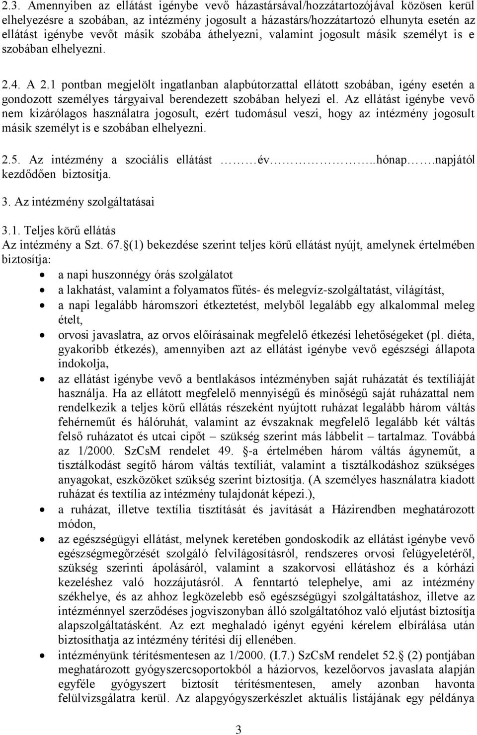 1 pontban megjelölt ingatlanban alapbútorzattal ellátott szobában, igény esetén a gondozott személyes tárgyaival berendezett szobában helyezi el.