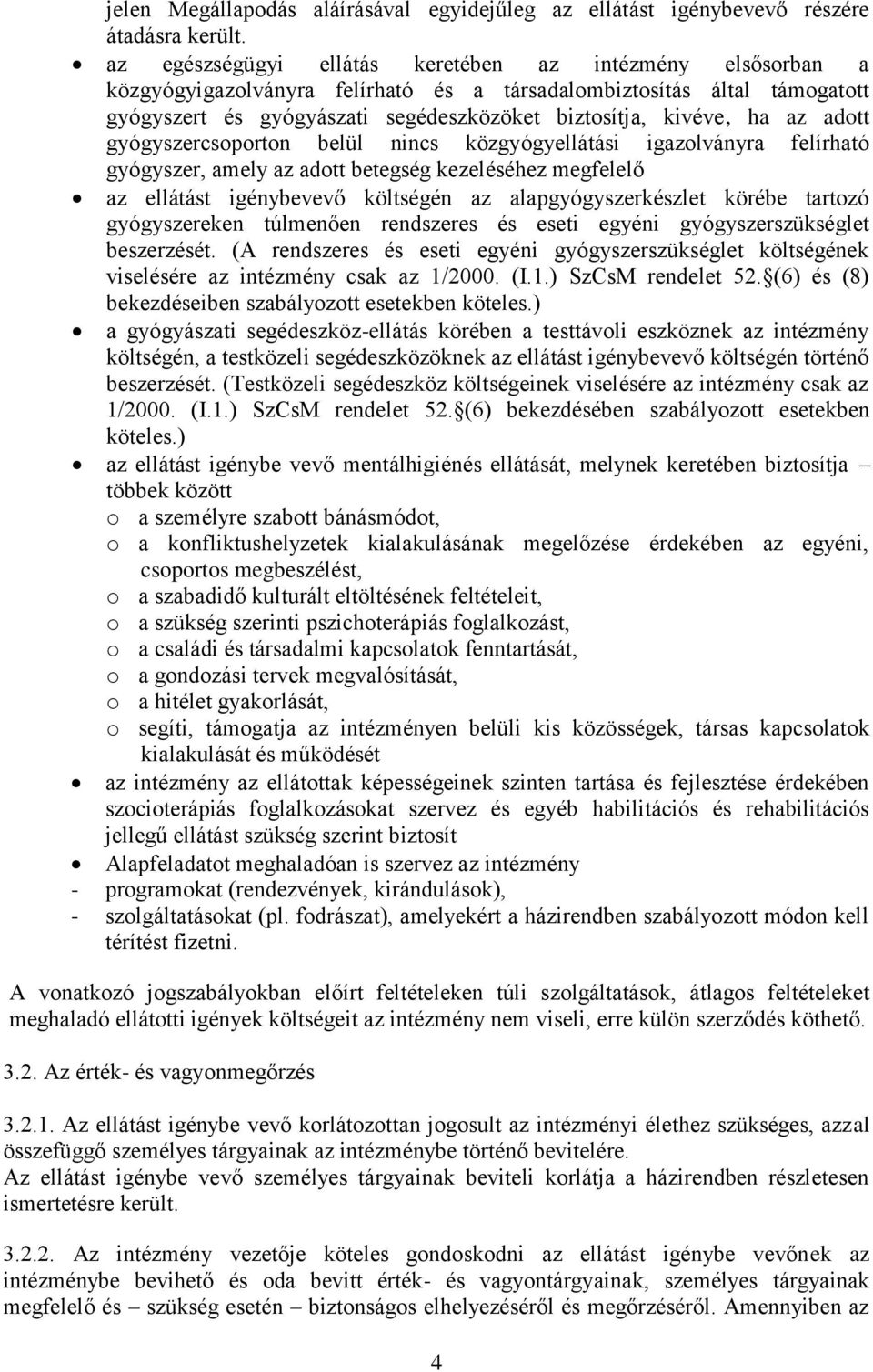 az adott gyógyszercsoporton belül nincs közgyógyellátási igazolványra felírható gyógyszer, amely az adott betegség kezeléséhez megfelelő az ellátást igénybevevő költségén az alapgyógyszerkészlet