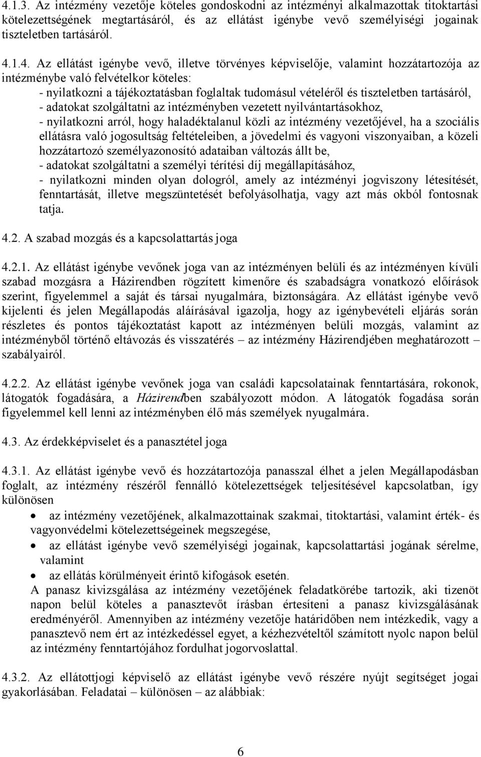 tiszteletben tartásáról, - adatokat szolgáltatni az intézményben vezetett nyilvántartásokhoz, - nyilatkozni arról, hogy haladéktalanul közli az intézmény vezetőjével, ha a szociális ellátásra való