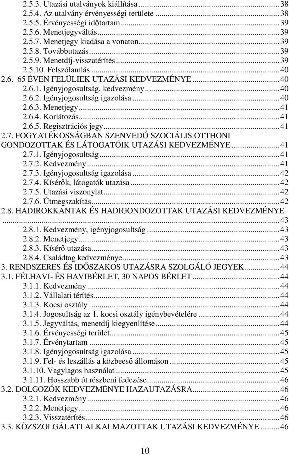 .. 41 2.6.4. Korlátozás... 41 2.6.5. Regisztrációs jegy... 41 2.7. FOGYATÉKOSSÁGBAN SZENVEDŐ SZOCIÁLIS OTTHONI GONDOZOTTAK ÉS LÁTOGATÓIK UTAZÁSI KEDVEZMÉNYE... 41 2.7.1. Igényjogosultság... 41 2.7.2. Kedvezmény.