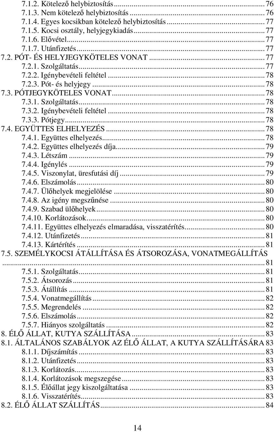 .. 78 7.4. EGYÜTTES ELHELYEZÉS... 78 7.4.1. Együttes elhelyezés... 78 7.4.2. Együttes elhelyezés díja... 79 7.4.3. Létszám... 79 7.4.4. Igénylés... 79 7.4.5. Viszonylat, üresfutási díj... 79 7.4.6.